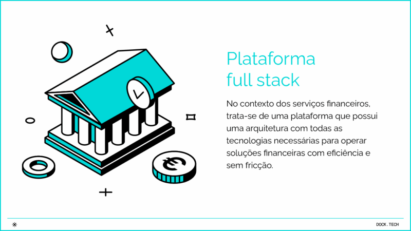 Plataforma full stack No contexto dos serviços financeiros, trata-se de uma plataforma que possui uma arquitetura com todas as tecnologias necessárias para operar soluções financeiras com eficiência e sem fricção.