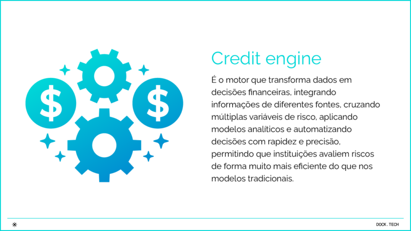 Credit engine 
É o motor que transforma dados em decisões financeiras, integrando informações de diferentes fontes, cruzando múltiplas variáveis de risco, aplicando modelos analíticos e automatizando decisões com rapidez e precisão, permitindo que instituições avaliem riscos de forma muito mais eficiente do que nos modelos tradicionais.